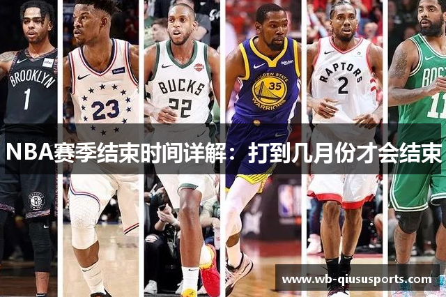NBA赛季结束时间详解：打到几月份才会结束
