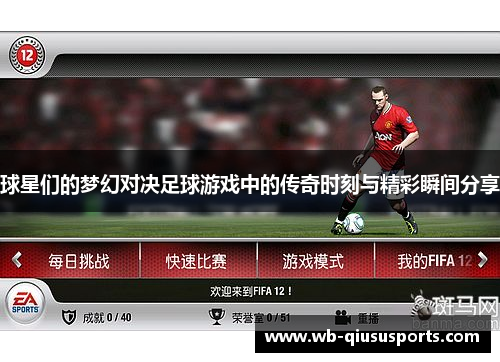 球星们的梦幻对决足球游戏中的传奇时刻与精彩瞬间分享